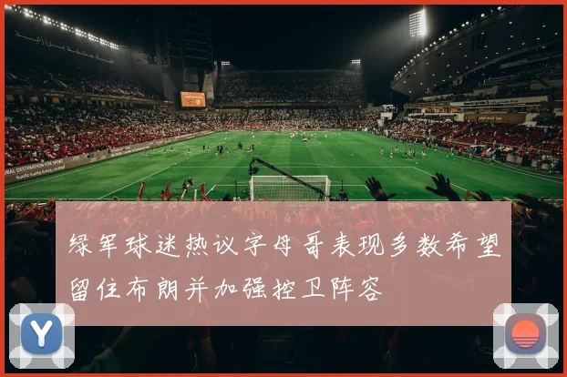 绿军球迷热议字母哥表现多数希望留住布朗并加强控卫阵容